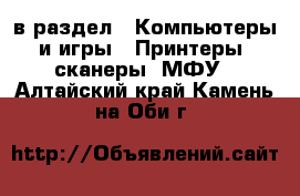  в раздел : Компьютеры и игры » Принтеры, сканеры, МФУ . Алтайский край,Камень-на-Оби г.